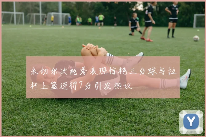 米切尔次轮秀表现惊艳三分球与拉杆上篮连得7分引发热议