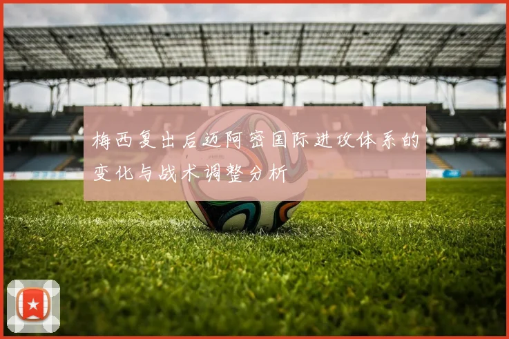 梅西复出后迈阿密国际进攻体系的变化与战术调整分析